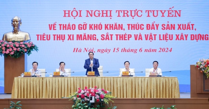 Thủ tướng chủ trì Hội nghị tháo gỡ khó khăn, thúc đẩy sản xuất, tiêu thụ xi măng, sắt thép và vật liệu xây dựng